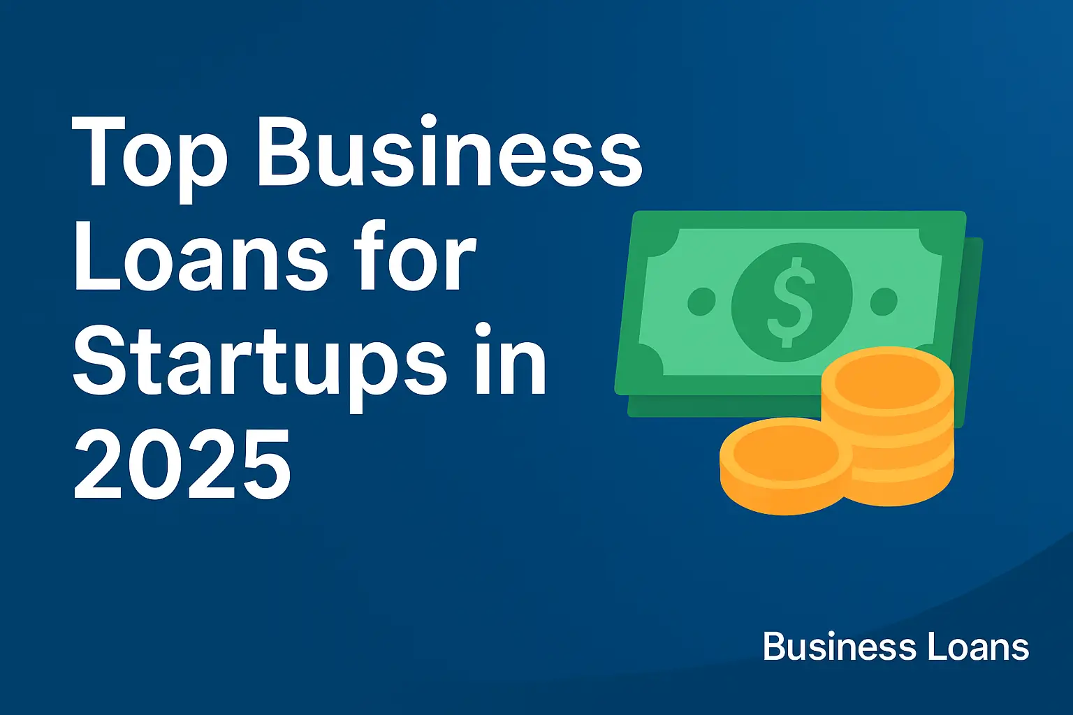 Best Startup Business Loans in 2025: A Founder Guide to Funding